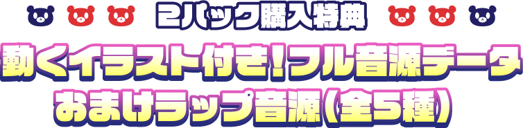 2パック購入特典 動くイラスト付き!フル音源データ おまけラップ音源(全5種)
